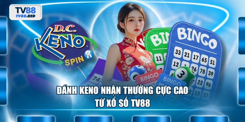 Xổ số TV88 2 Đánh Keno nhận thưởng cực cao từ xổ số TV88