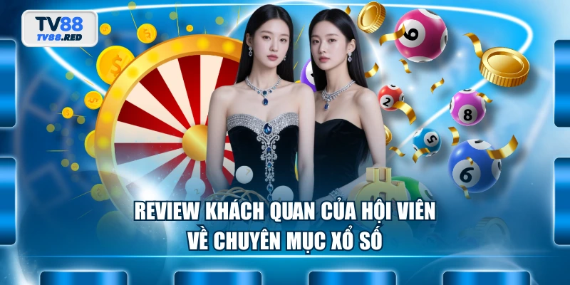 Xổ số TV88 3 Review khách quan của hội viên về chuyên mục xổ số