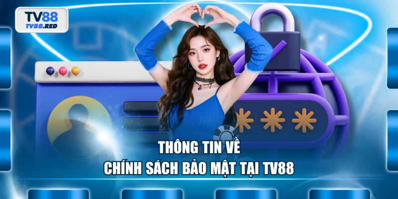 Chính Sách Bảo Mật 1 Thông tin về chính sách bảo mật tại TV88