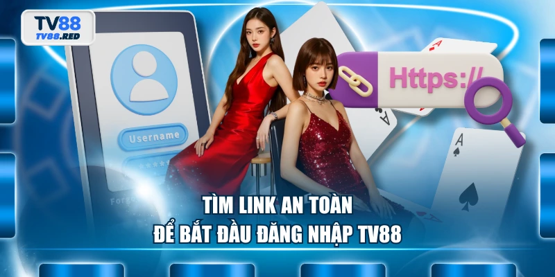 Tìm link an toàn để bắt đầu đăng nhập TV88