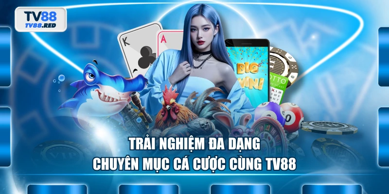 Giới thiệu TV88 3 Trải nghiệm đa dạng chuyên mục cá cược cùng TV88