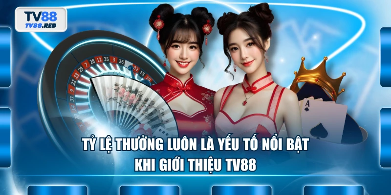Giới thiệu TV88 2 Tỷ lệ thưởng luôn là yếu tố nổi bật khi giới thiệu TV88